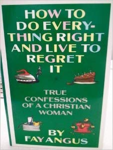 Cover of How To Do Everything Right And Live To Regret It